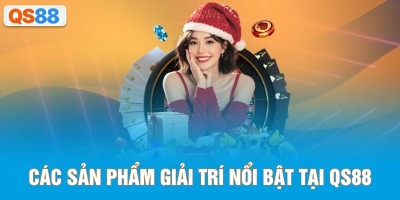 Các sản phẩm giải trí nổi bật tại QS88