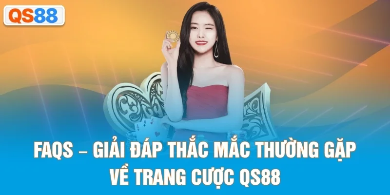 FAQs – Giải đáp thắc mắc thường gặp về trang cược QS88