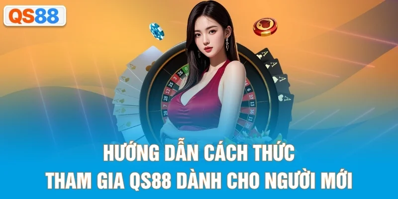 Hướng dẫn cách thức tham gia QS88 dành cho người mới