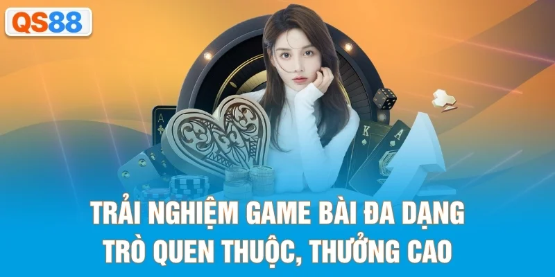 Trải nghiệm game bài đa dạng trò quen thuộc, thưởng cao